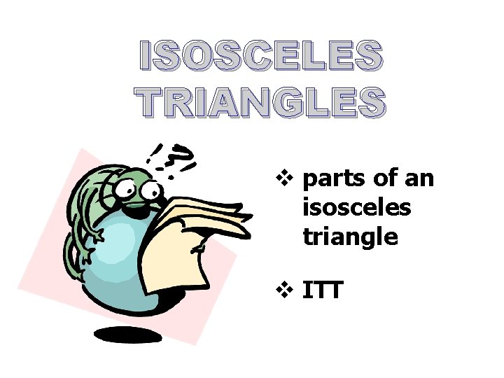 ISOSCELES TRIANGLES v parts of an isosceles triangle v ITT 