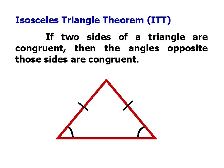 Isosceles Triangle Theorem (ITT) If two sides of a triangle are congruent, then the