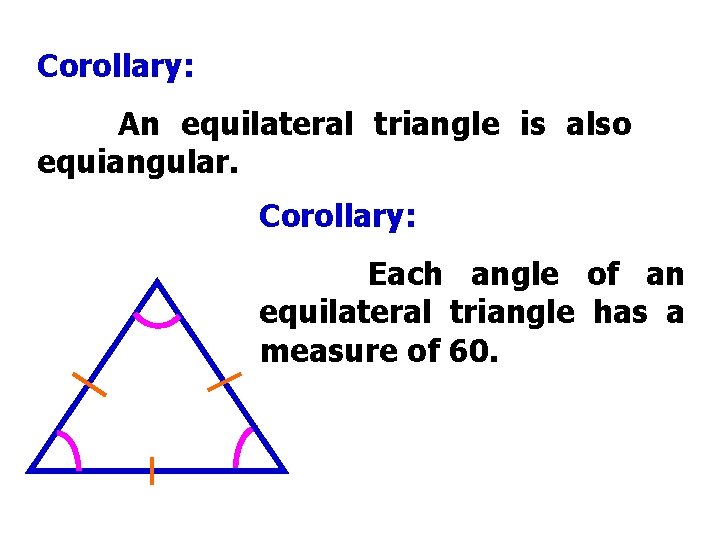 Corollary: An equilateral triangle is also equiangular. Corollary: Each angle of an equilateral triangle