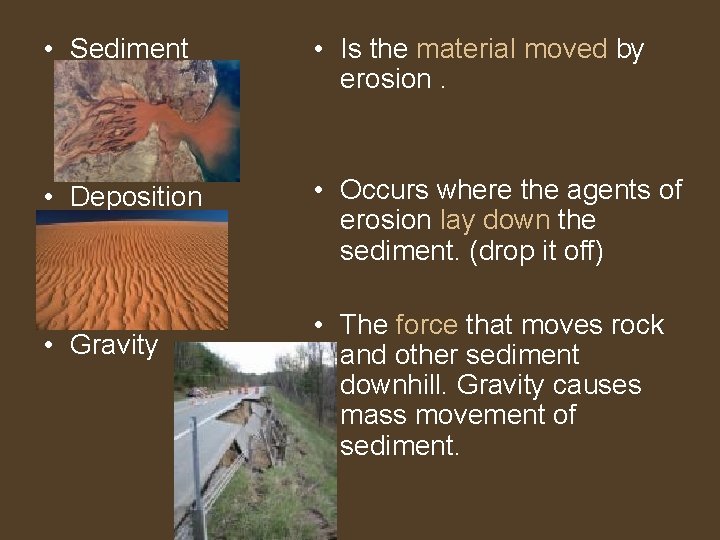  • Sediment • Is the material moved by erosion. • Deposition • Occurs