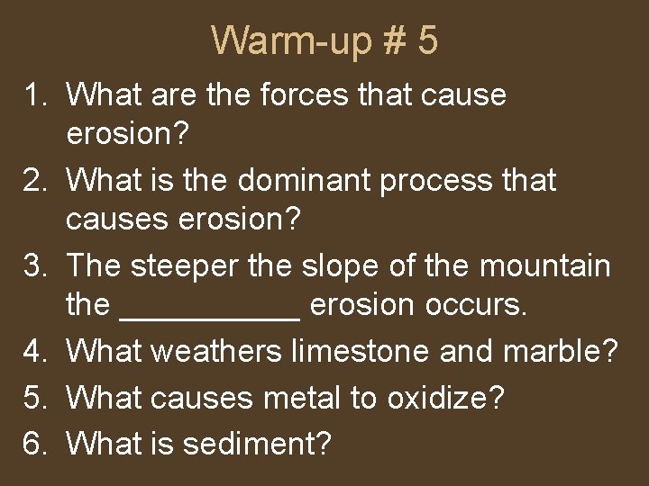 Warm-up # 5 1. What are the forces that cause erosion? 2. What is