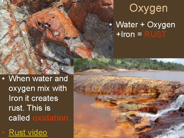 Oxygen • Water + Oxygen +Iron = RUST • When water and oxygen mix