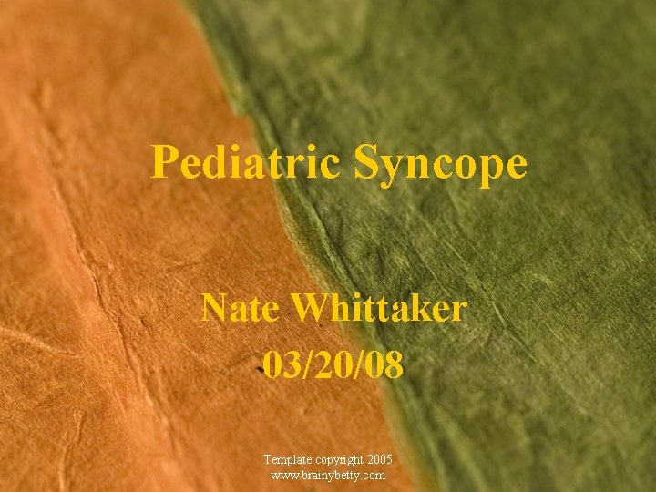 Pediatric Syncope Nate Whittaker 03/20/08 Template copyright 2005 www. brainybetty. com 