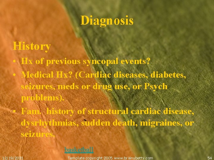 Diagnosis History • Hx of previous syncopal events? • Medical Hx? (Cardiac diseases, diabetes,