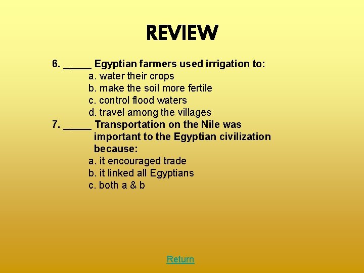 REVIEW 6. _____ Egyptian farmers used irrigation to: a. water their crops b. make