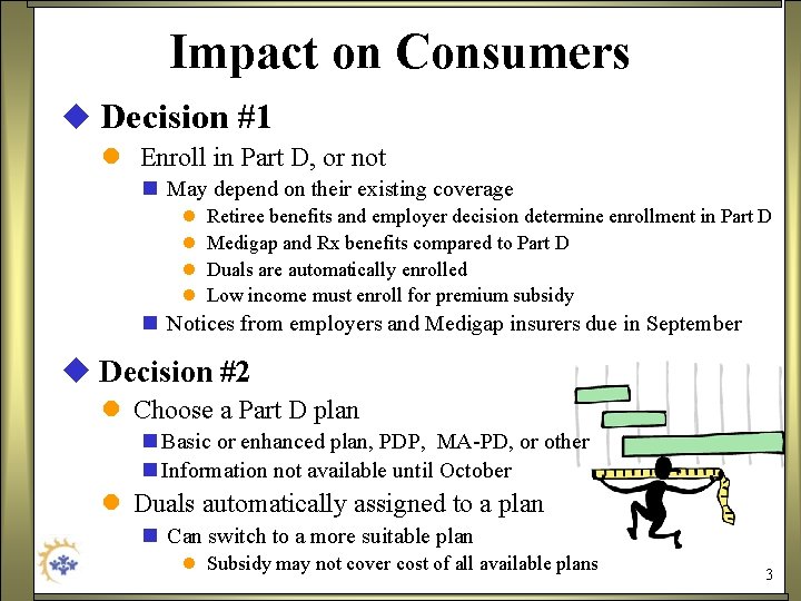 Impact on Consumers u Decision #1 l Enroll in Part D, or not n