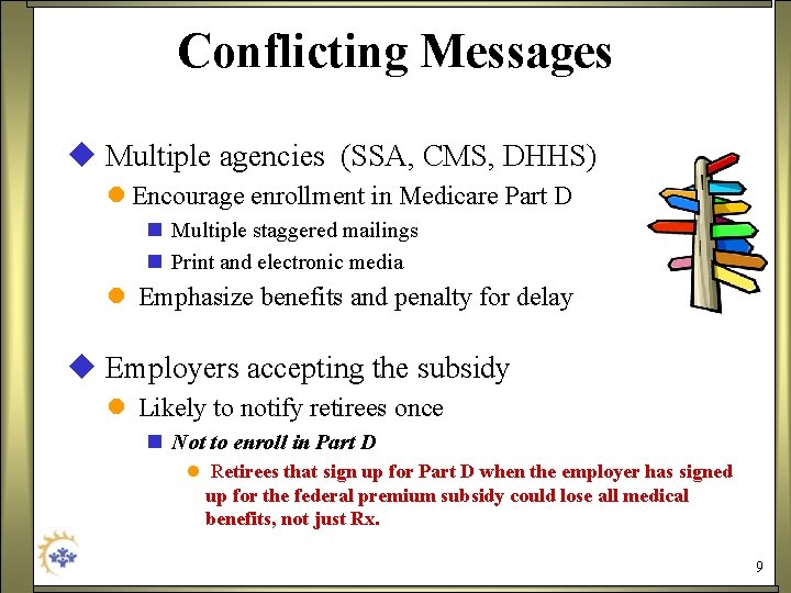 Conflicting Messages u Multiple agencies (SSA, CMS, DHHS) l Encourage enrollment in Medicare Part