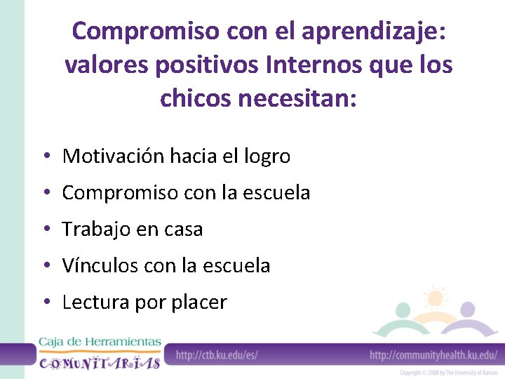 Compromiso con el aprendizaje: valores positivos Internos que los chicos necesitan: • Motivación hacia