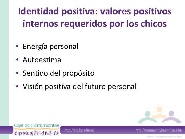 Identidad positiva: valores positivos internos requeridos por los chicos • Energía personal • Autoestima