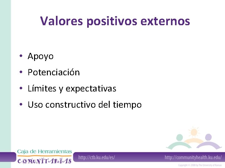 Valores positivos externos • Apoyo • Potenciación • Límites y expectativas • Uso constructivo