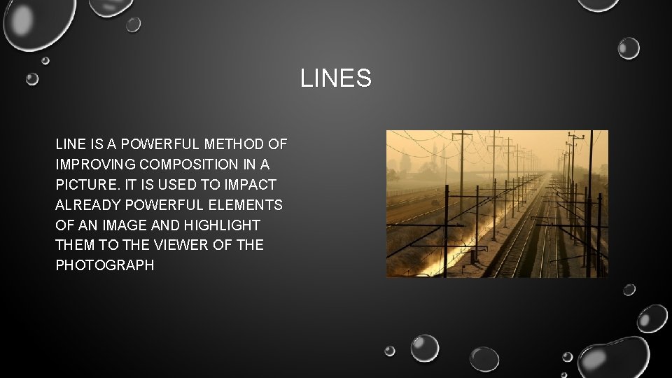LINES LINE IS A POWERFUL METHOD OF IMPROVING COMPOSITION IN A PICTURE. IT IS