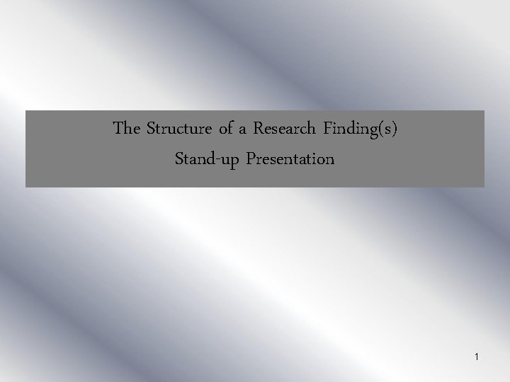 The Structure of a Research Finding(s) Stand-up Presentation 1 