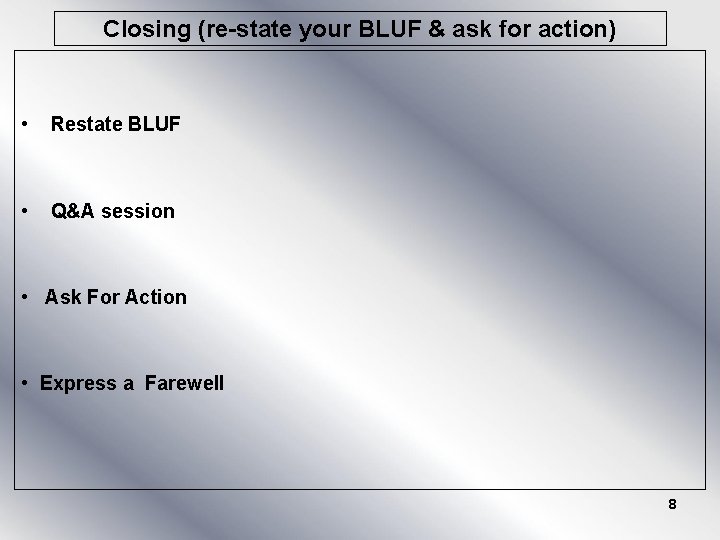 Closing (re-state your BLUF & ask for action) • Restate BLUF • Q&A session