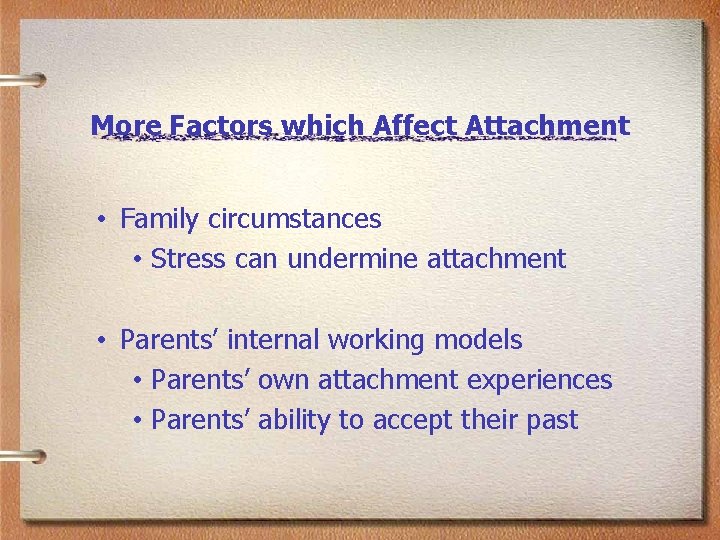 More Factors which Affect Attachment • Family circumstances • Stress can undermine attachment •