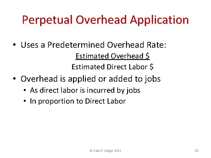 Perpetual Overhead Application • Uses a Predetermined Overhead Rate: Estimated Overhead $ Estimated Direct