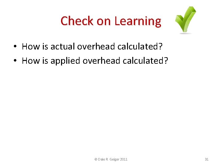 Check on Learning • How is actual overhead calculated? • How is applied overhead