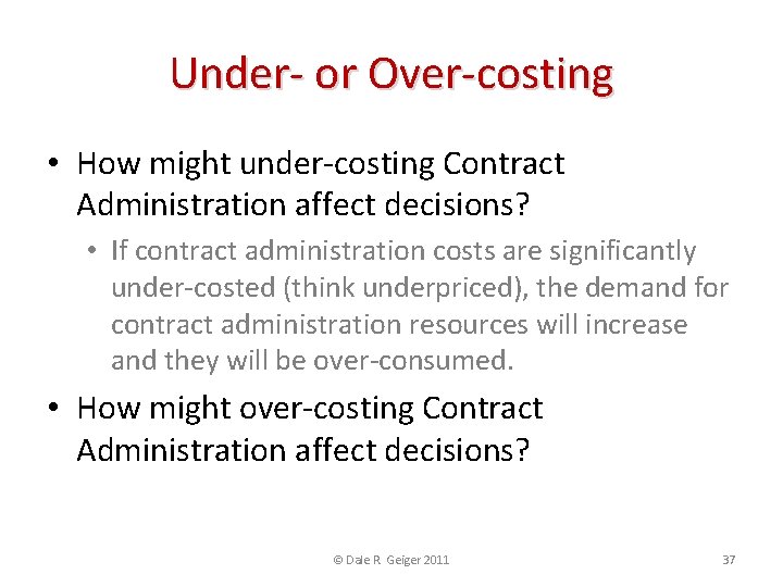 Under- or Over-costing • How might under-costing Contract Administration affect decisions? • If contract