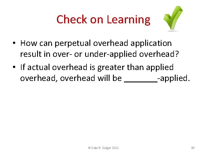 Check on Learning • How can perpetual overhead application result in over- or under-applied