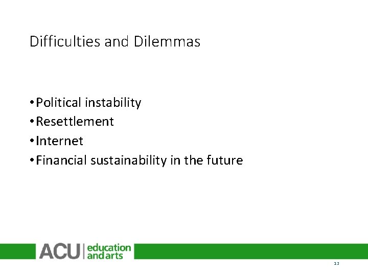 Difficulties and Dilemmas • Political instability • Resettlement • Internet • Financial sustainability in