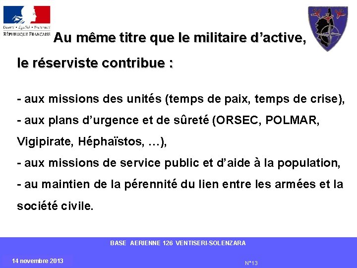 Au même titre que le militaire d’active, le réserviste contribue : - aux missions