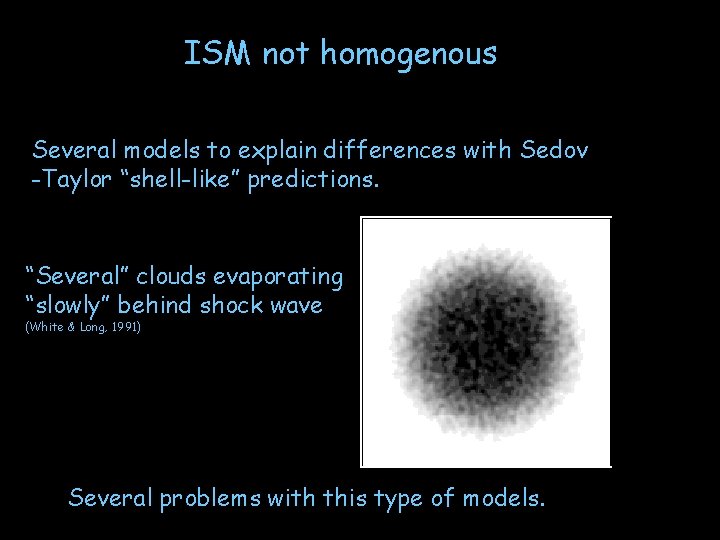 ISM not homogenous Several models to explain differences with Sedov -Taylor “shell-like” predictions. “Several”