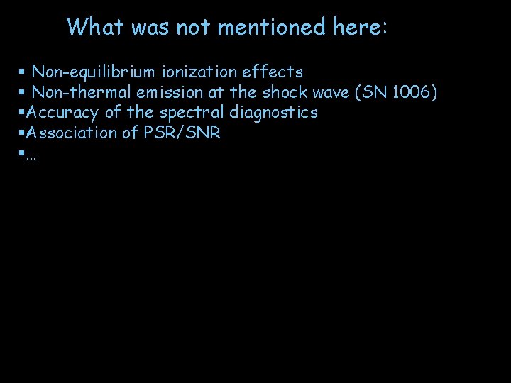What was not mentioned here: § Non-equilibrium ionization effects § Non-thermal emission at the