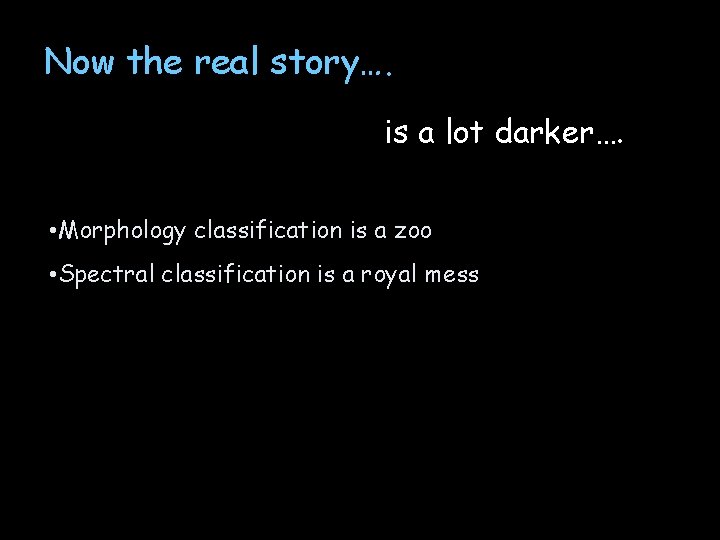 Now the real story…. is a lot darker…. • Morphology classification is a zoo