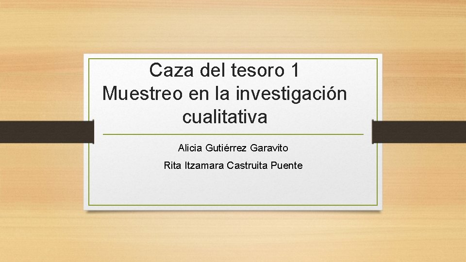 Caza del tesoro 1 Muestreo en la investigación cualitativa Alicia Gutiérrez Garavito Rita Itzamara