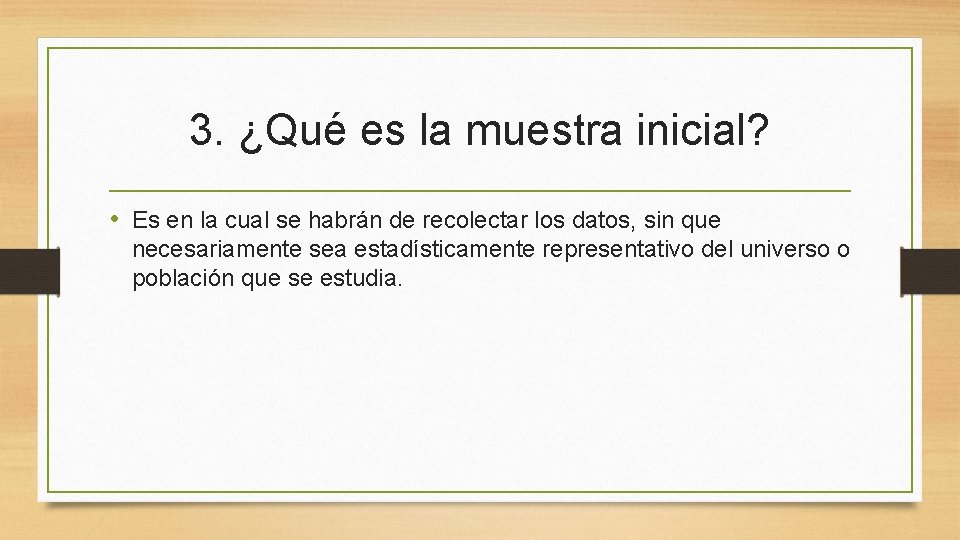 3. ¿Qué es la muestra inicial? • Es en la cual se habrán de