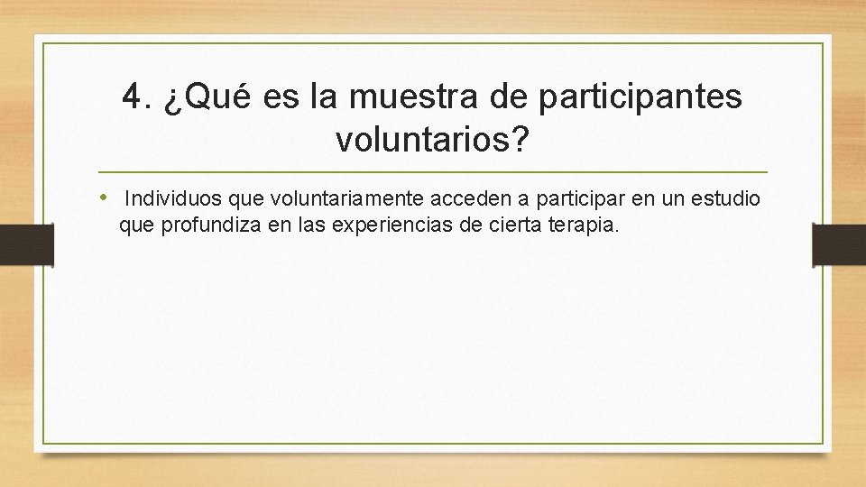 4. ¿Qué es la muestra de participantes voluntarios? • Individuos que voluntariamente acceden a