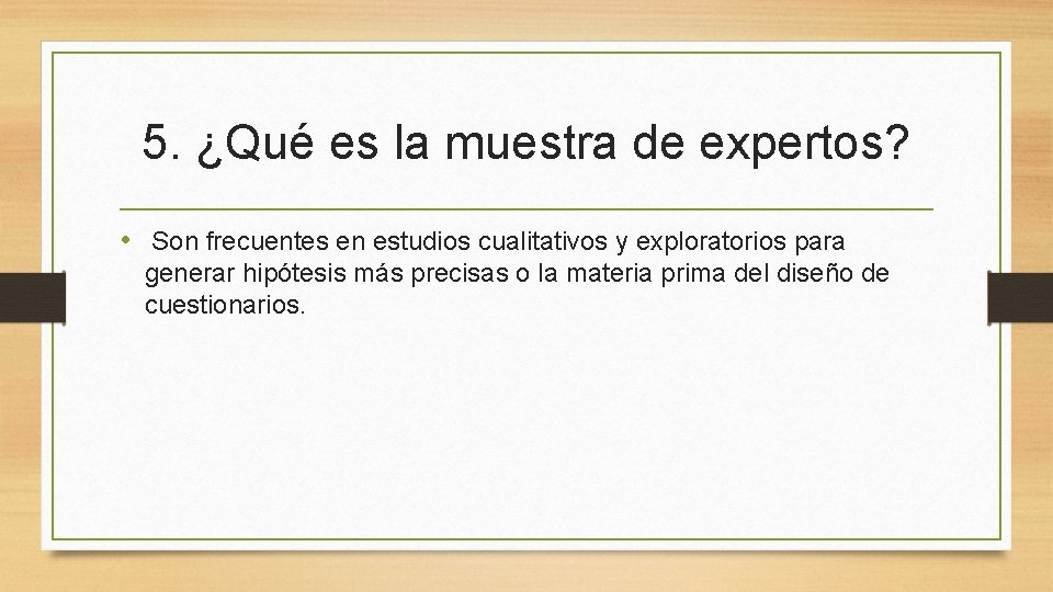 5. ¿Qué es la muestra de expertos? • Son frecuentes en estudios cualitativos y