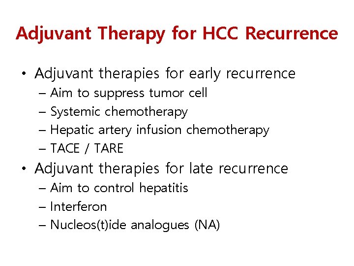 Adjuvant Therapy for HCC Recurrence • Adjuvant therapies for early recurrence – Aim to