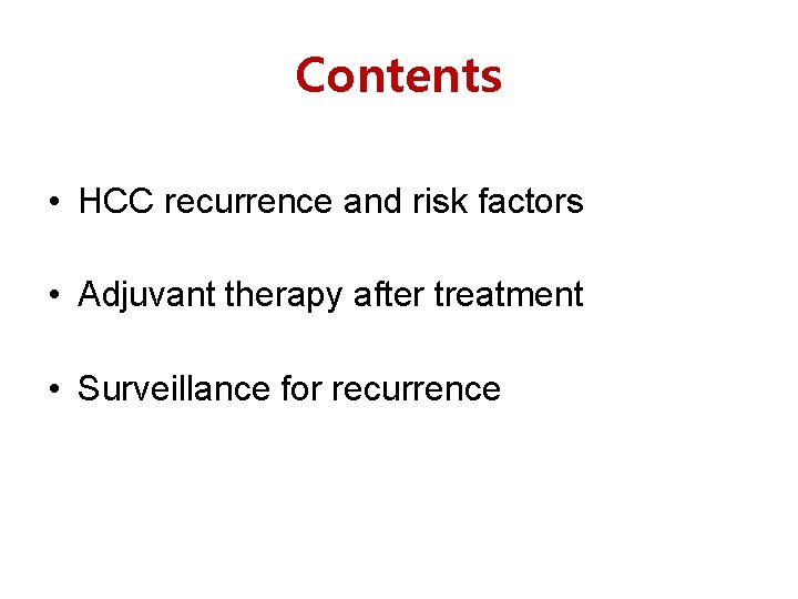 Contents • HCC recurrence and risk factors • Adjuvant therapy after treatment • Surveillance