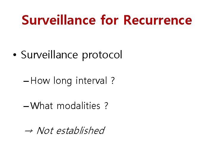Surveillance for Recurrence • Surveillance protocol – How long interval ? – What modalities