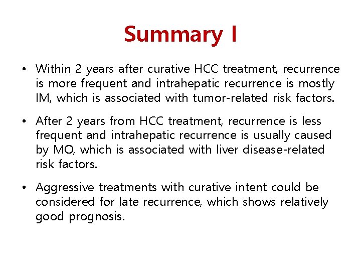 Summary I • Within 2 years after curative HCC treatment, recurrence is more frequent