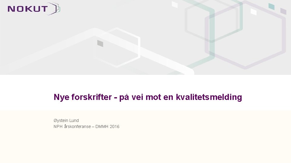 Nye forskrifter - på vei mot en kvalitetsmelding Øystein Lund NPH årskonferanse – DMMH