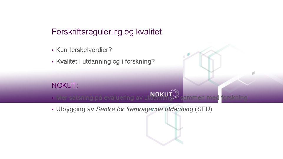 Forskriftsregulering og kvalitet • Kun terskelverdier? • Kvalitet i utdanning og i forskning? NOKUT: