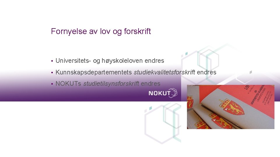 Fornyelse av lov og forskrift • Universitets- og høyskoleloven endres • Kunnskapsdepartementets studiekvalitetsforskrift endres