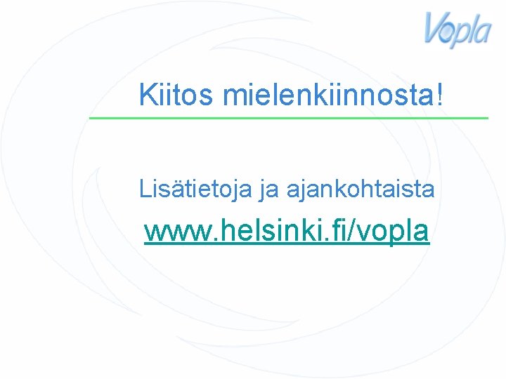 Kiitos mielenkiinnosta! Lisätietoja ja ajankohtaista www. helsinki. fi/vopla 