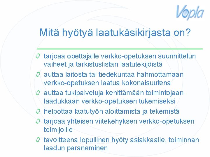 Mitä hyötyä laatukäsikirjasta on? tarjoaa opettajalle verkko-opetuksen suunnittelun vaiheet ja tarkistuslistan laatutekijöistä auttaa laitosta