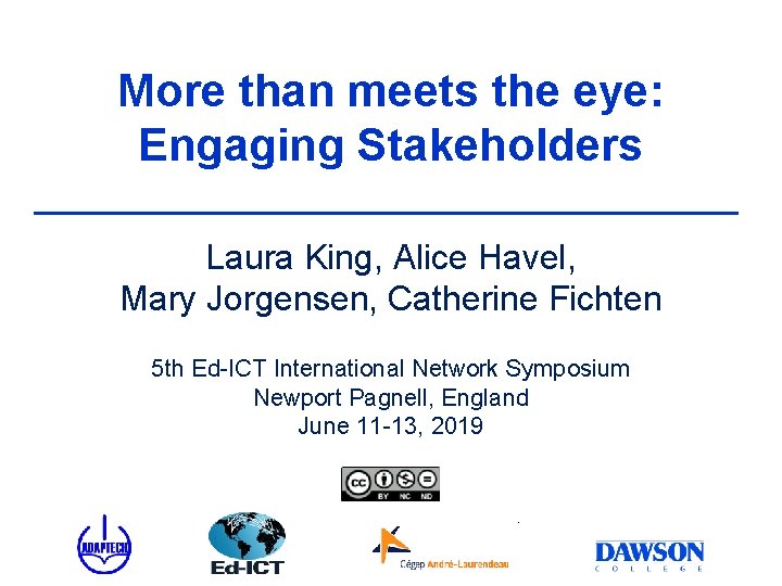 More than meets the eye: Engaging Stakeholders Laura King, Alice Havel, Mary Jorgensen, Catherine