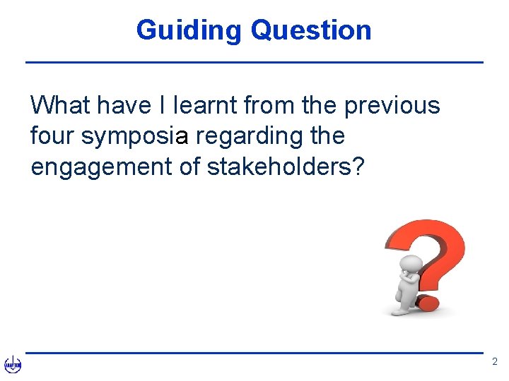 Guiding Question What have I learnt from the previous four symposia regarding the engagement