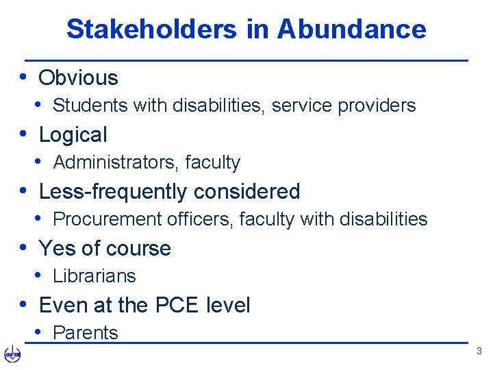 Stakeholders in Abundance • Obvious • Students with disabilities, service providers • Logical •