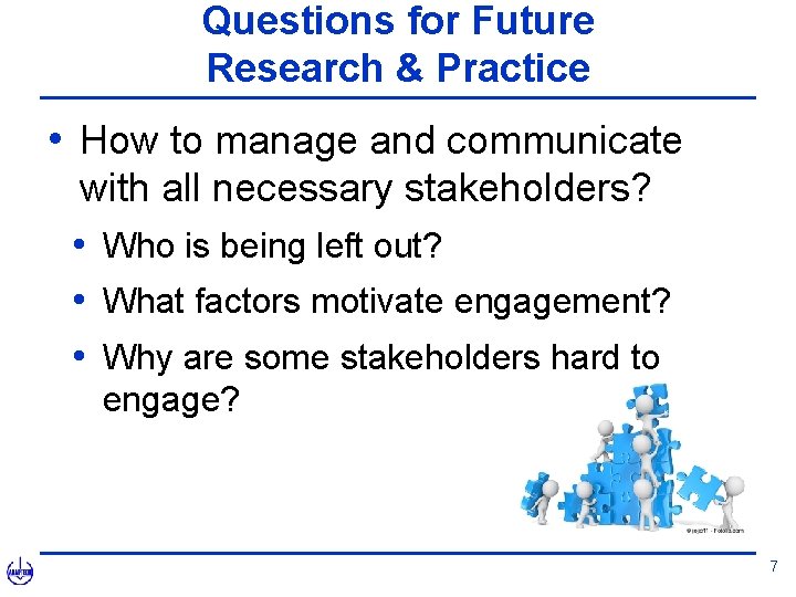 Questions for Future Research & Practice • How to manage and communicate with all