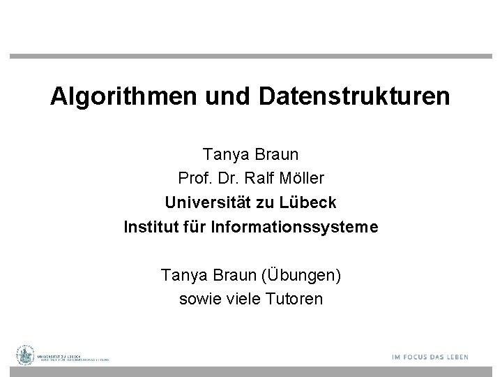 Algorithmen und Datenstrukturen Tanya Braun Prof. Dr. Ralf Möller Universität zu Lübeck Institut für