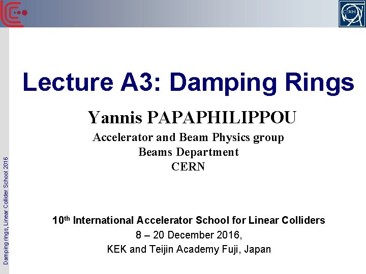 Lecture A 3: Damping Rings Damping rings, Linear Collider School 2016 Yannis PAPAPHILIPPOU Accelerator