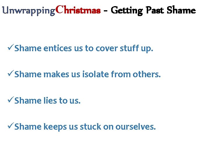 Unwrapping. Christmas - Getting Past Shame üShame entices us to cover stuff up. üShame