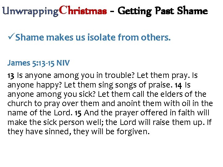 Unwrapping. Christmas - Getting Past Shame üShame makes us isolate from others. James 5: