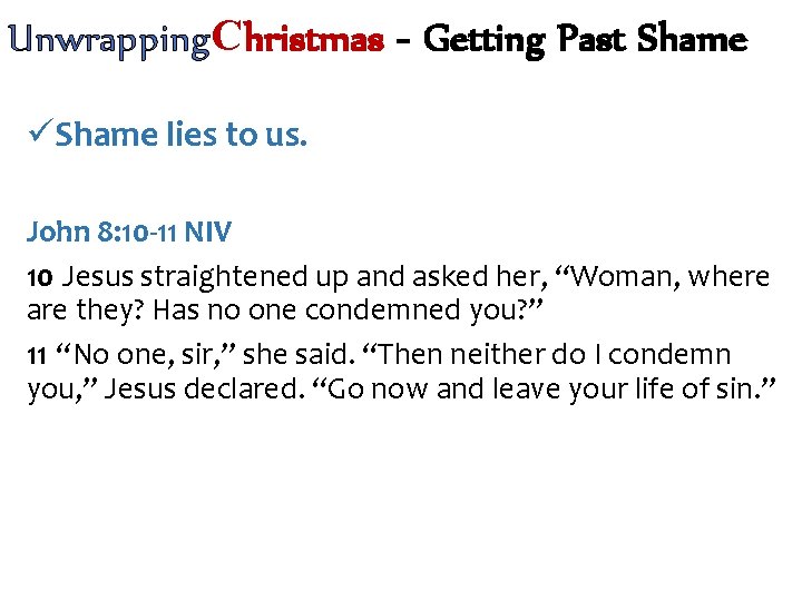 Unwrapping. Christmas - Getting Past Shame üShame lies to us. John 8: 10 -11
