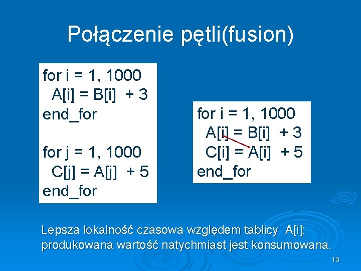 Połączenie pętli(fusion) for i = 1, 1000 A[i] = B[i] + 3 end_for j